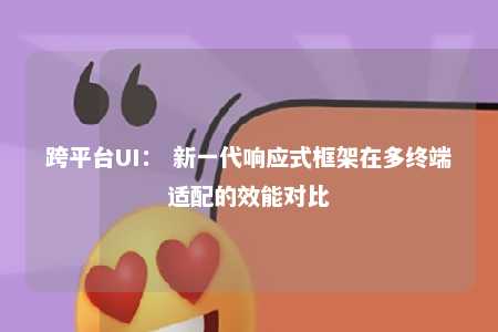 跨平台UI： 新一代响应式框架在多终端适配的效能对比 