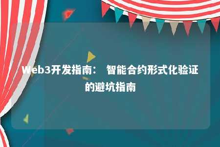 Web3开发指南： 智能合约形式化验证的避坑指南 