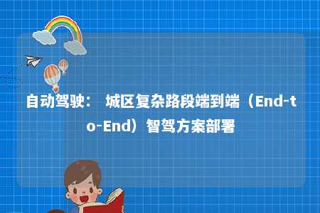 自动驾驶： 城区复杂路段端到端（End-to-End）智驾方案部署 
